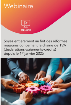 Webinaire - Soyez entièrement au fait des réformes majeures concernant la chaîne de TVA (déclarations-paiements-crédits) depuis le 1er janvier 2025